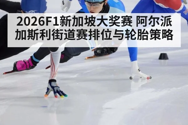 2026F1新加坡大奖赛 阿尔派加斯利街道赛排位与轮胎策略
