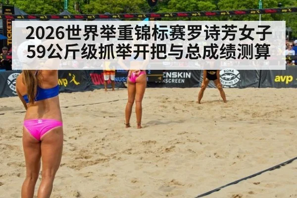2026世界举重锦标赛罗诗芳女子59公斤级抓举开把与总成绩测算